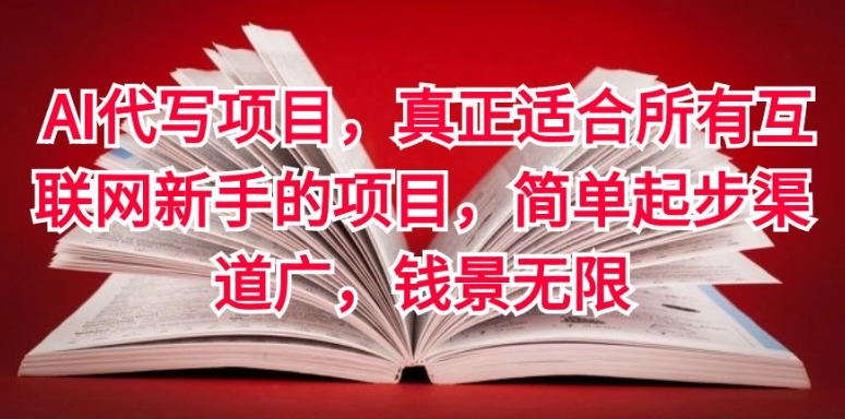 AI代写项目，真正适合所有互联网新手的项目，简单起步渠道广，钱景无限-课程网