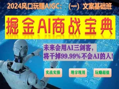 掘金AI商战宝典初级班：如何用AI做文案(实战实操 现学现用 玩赚超值)-课程网