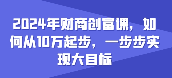 2024年财商教育财富课，怎样从10w发展，一步步完成大目标-课程网