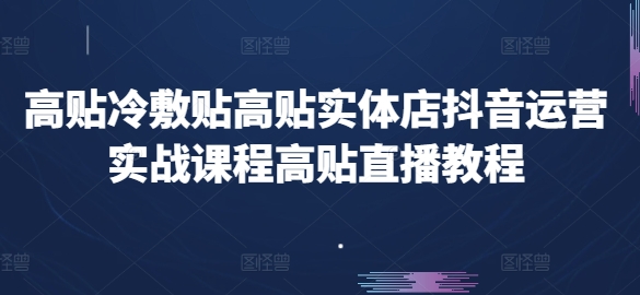 高贴医用冷敷贴高贴门店自媒体运营实战演练课程内容高贴直播教学视频-课程网