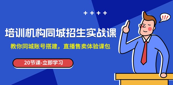 培训学校-同城网招收实操课，教大家同城网账户构建，直播间出售体验课包-课程网