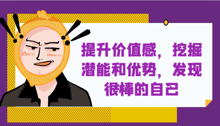 提高自身价值感，激发潜能和特点，发觉非常棒的自身！-暖阳网-优质付费教程和创业项目大全-课程网