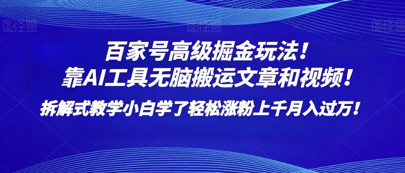 百家号高级掘金玩法！靠AI无脑搬运文章和视频！小白学了轻松涨粉上千月入过万！-暖阳网-优质付费教程和创业项目大全-课程网