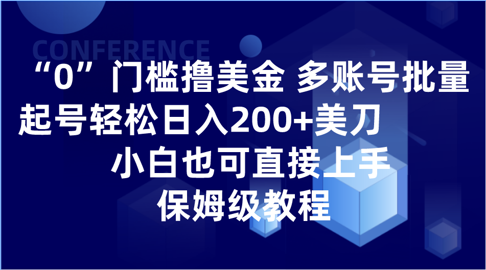 0门槛撸美金| 多账号批量起号轻松日入200+美刀，小白也可直接上手，保姆级教程-暖阳网-优质付费教程和创业项目大全-课程网