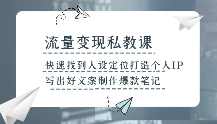 流量变现私教课，快速找到人设定位打造个人IP，写出好文案制作爆款笔记-暖阳网-优质付费教程和创业项目大全-课程网