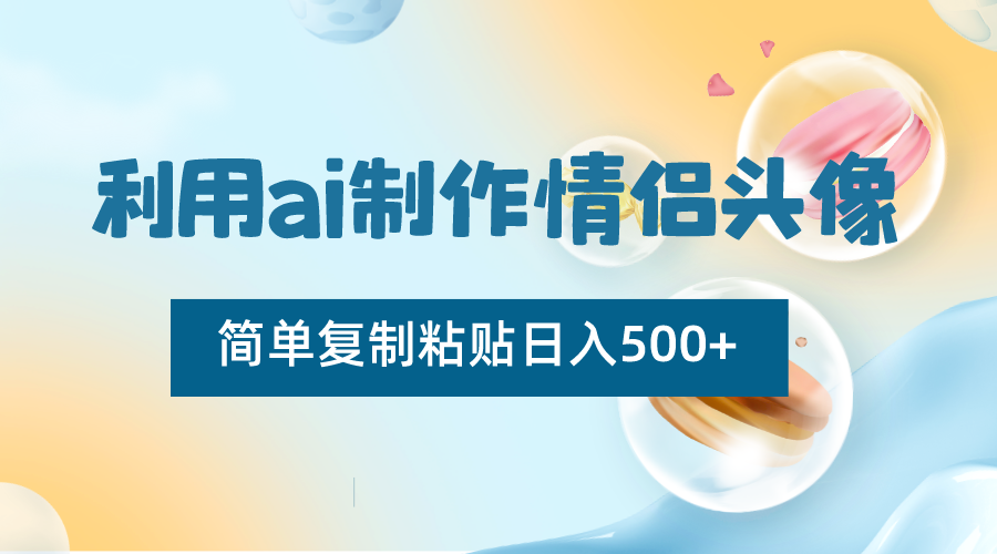 运用ai制做情侣图片，简易拷贝日入500 ，零成本适合新手制做-课程网