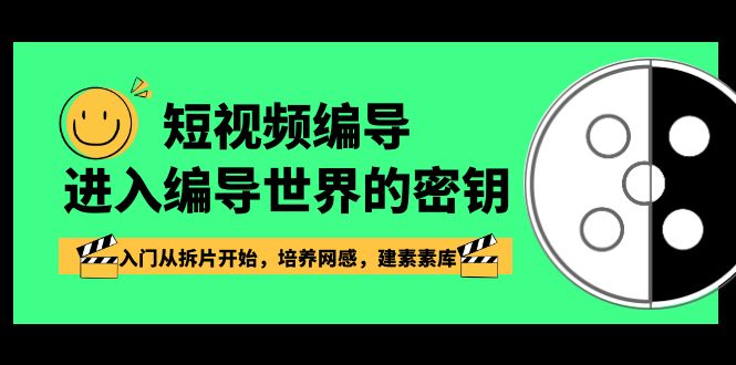 短视频编导，进到导演这个世界的密匙，新手入门从拆片逐渐，塑造网感，建素素库-课程网