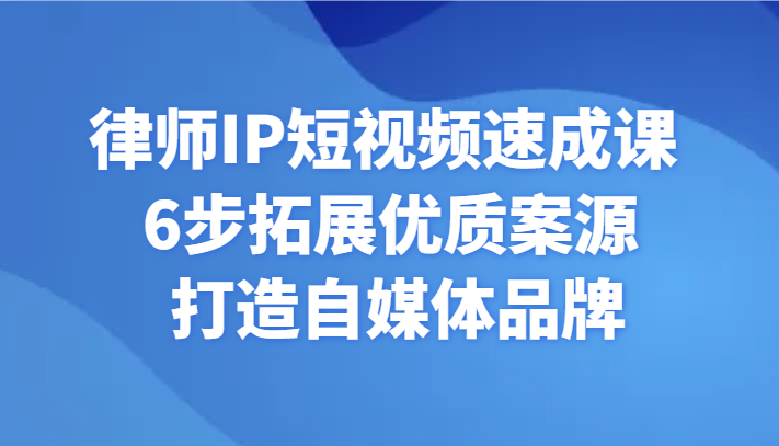 侓师IP小视频速成课 6步扩展高品质案源 打造出自媒体品牌-课程网