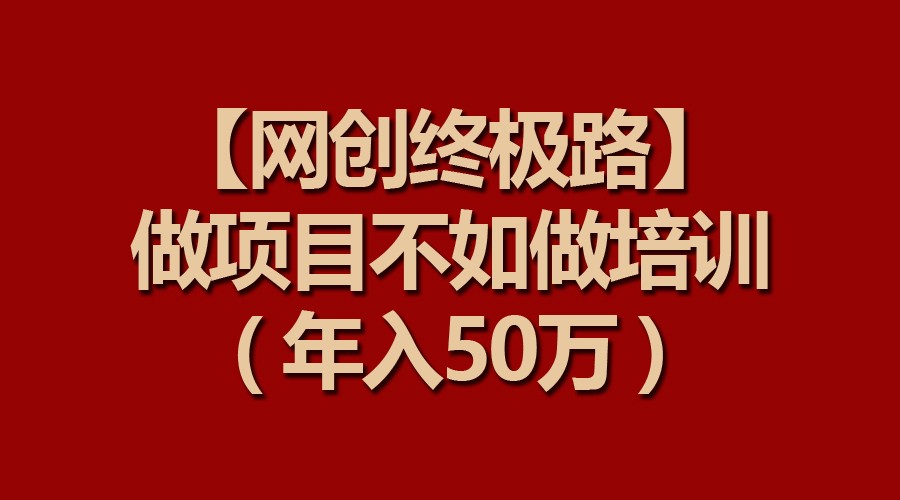 【网创最终路】做工程比不上做工程学习培训，年收入50万-课程网