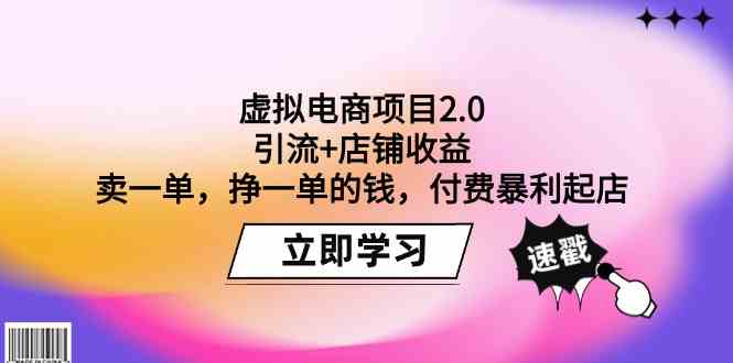 虚拟电商项目2.0：引流+店铺收益 卖一单，挣一单的钱，付费暴利起店-课程网