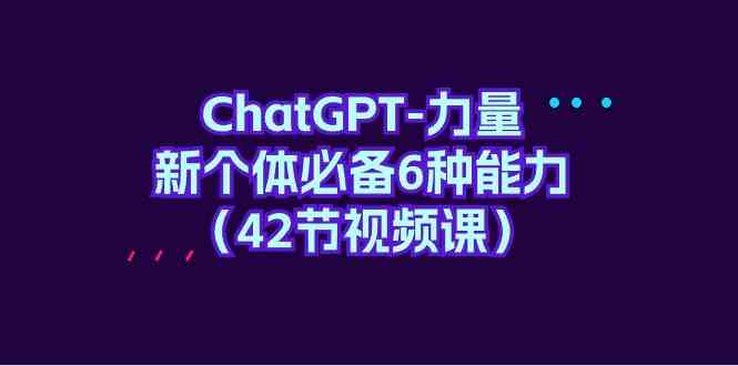 ChatGPT力量-新个体必备6种能力-课程网