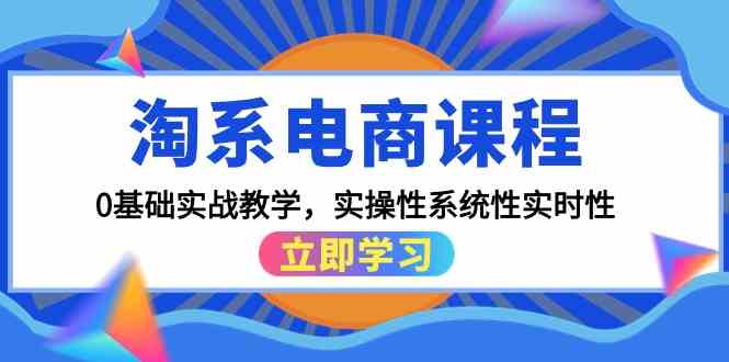 淘宝电商课程，0基本实战教学，实战性系统化实用性-课程网