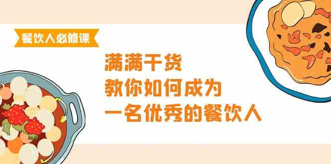 餐饮老板必修课程，满满干货，手把手教你成为一名优秀的餐饮老板-课程网