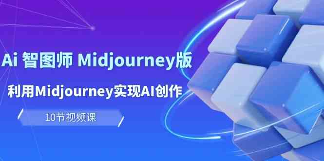 轻松玩Ai智图师 Midjourney版：运用Midjourney完成AI写作及转现-课程网