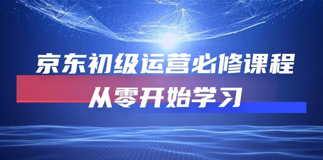 京东商城初中级经营必修课，从零开始学习培训-课程网