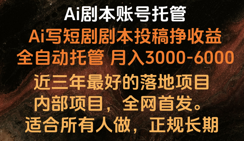 内部结构落地项目，独家首发，Ai台本账户全托管，月入躺着赚钱3000-6000，持续稳定创业好项目。-课程网