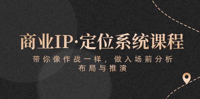 商业服务IP·手机定位系统课程内容：陪你像战斗一样，做进场前剖析，布局与演练-课程网