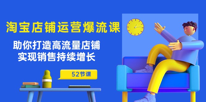 淘宝店铺运营爆流课：助你打造高流量店铺，实现销售持续增长-课程网