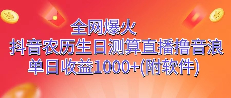 全网爆火，抖音农历生日测算直播撸音浪，单日收益1000+-课程网