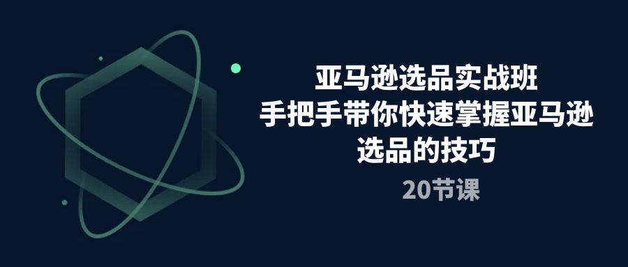 亚马逊选品实战演练班，从零陪你快速上手亚马逊选品技巧-课程网