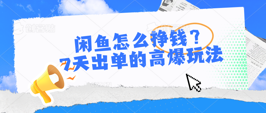 闲鱼怎么赚钱？7天出单高爆版游戏玩法，详尽实际操作小细节解读-课程网