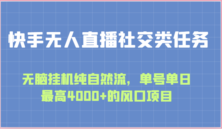 快手无人直播社交类任务：无脑挂机纯自然流，单号单日最高4000+的风口项目-课程网