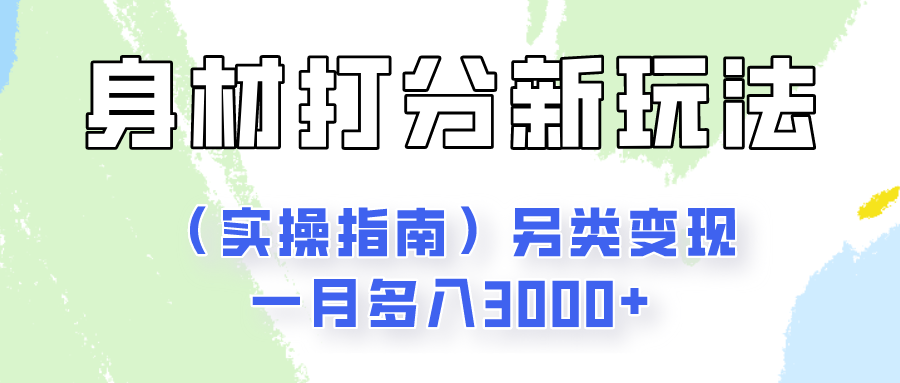 身材颜值打分新玩法另类变现一月多入3000+-课程网