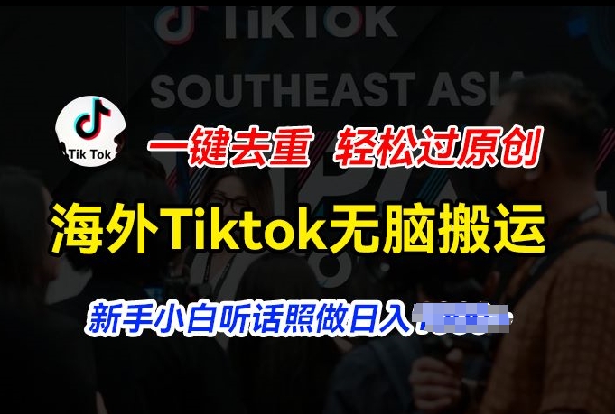 国外Tiktok小视频没脑子运送，一键去重轻松突破原创设计，新手入门照着做日入多张【揭密】-课程网