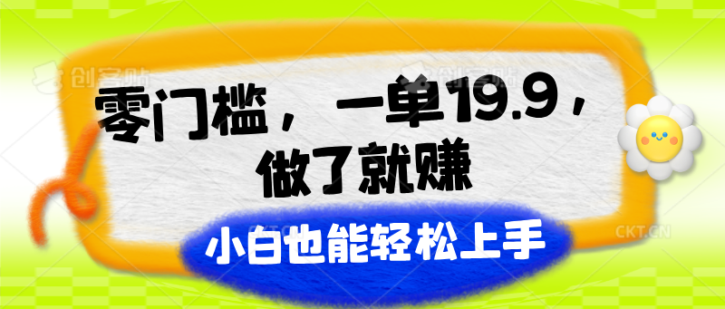 零门槛，一单19.9，进行了就能赚，新手也可以快速上手-中创网_分享中创网创业资讯_最新网络项目资源-课程网