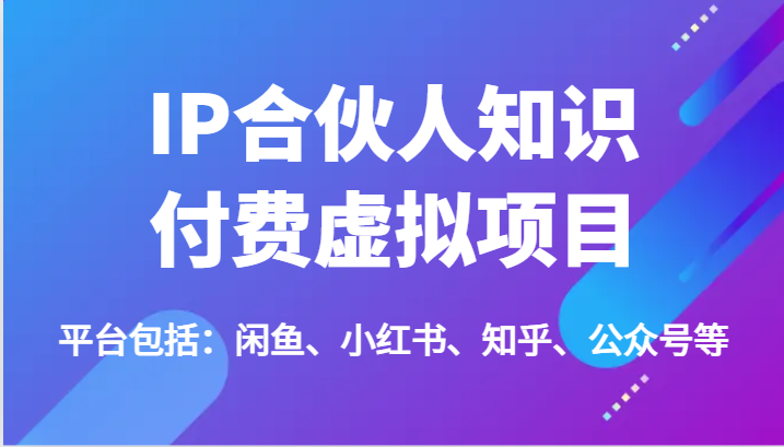 IP合作伙伴社交电商虚拟资源项目，包含：闲鱼平台、小红书的、知乎问答、公众号等-课程网