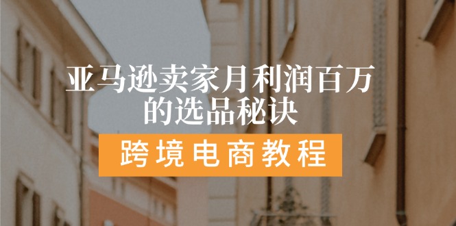 亚马逊卖家月利润百万的选品秘诀:  抓重点/高利润/大方向/大类目/选品…-课程网