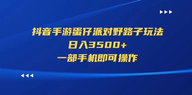 抖音手游蛋仔派对歪门邪道游戏玩法，日入3500 ，一部手机即可操作-课程网