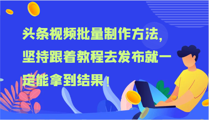 头条视频大批量做法，坚持不懈跟随实例教程去公布就一定能取得结论！-课程网