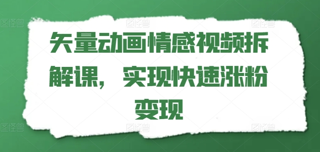 矢量素材动漫短视频拆卸课，完成快速吸粉转现-课程网