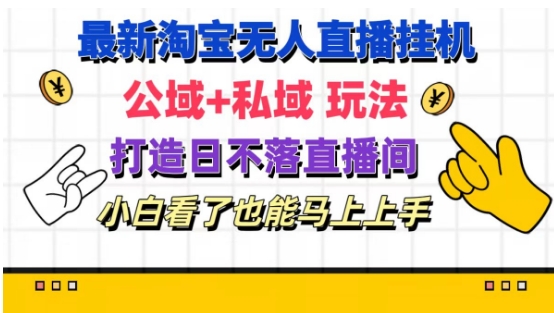 全新淘宝网放置挂机无人直播 公域流量 公域游戏玩法打造出真正意义上的日未落直播房间 新手看过也可以马上上手【揭密】-课程网