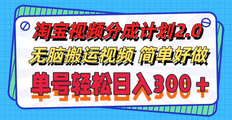 淘宝视频分成计划2.0，无脑搬运视频，单号轻松日入300＋，可批量操作。-课程网