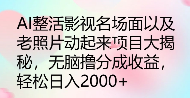 AI玩梗影视名场景及其老照片动起来新项目大曝光，没脑子撸分为盈利-课程网