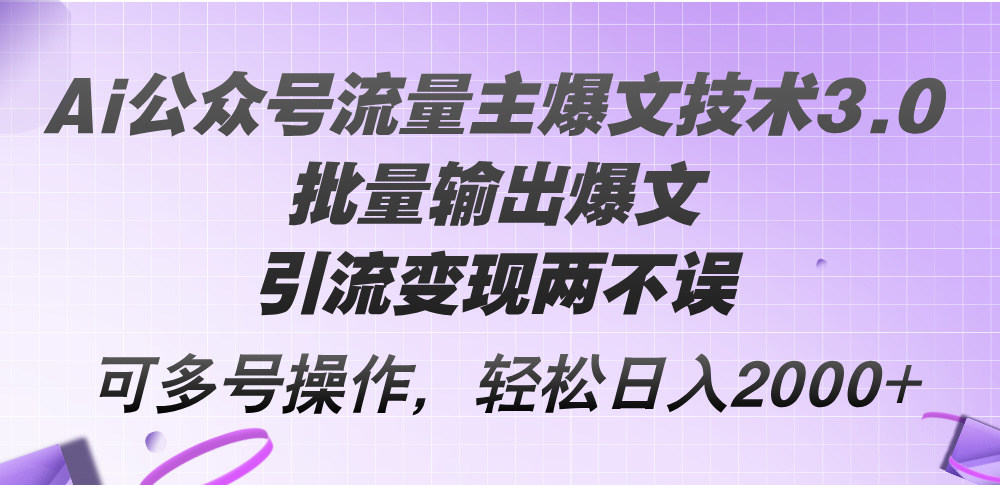 Ai微信公众号微信流量主热文技术性3.0，大批量导出热文，引流变现都不耽误，多号实际操作…-课程网