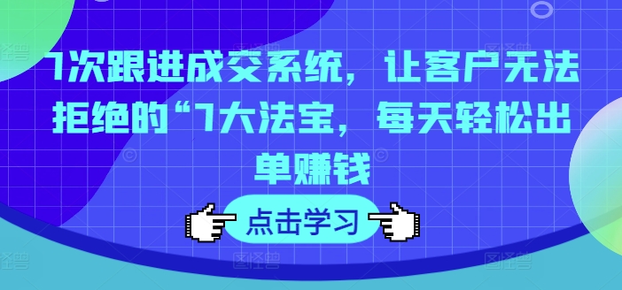 7次跟踪交易量系统软件，让顾客拒绝不了的“7大宝物，每日轻轻松松开单挣钱-课程网