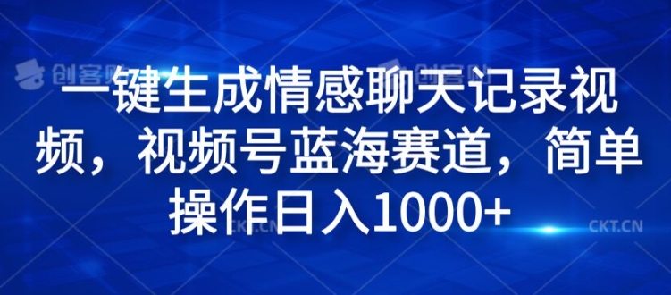 一键生成情绪聊天记录视频，微信视频号瀚海跑道，易操作日入1k-课程网