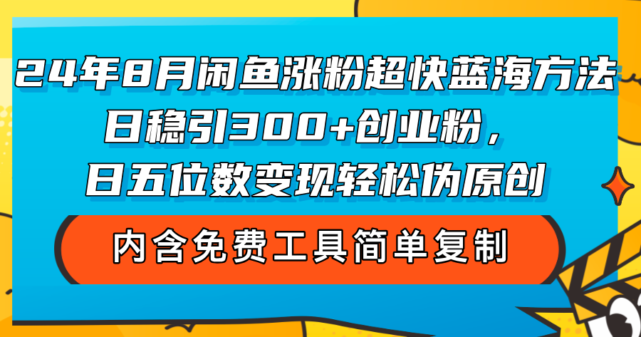 24年8月闲鱼涨粉超快蓝海方法！日稳引300+创业粉，日五位数变现，轻松…-课程网