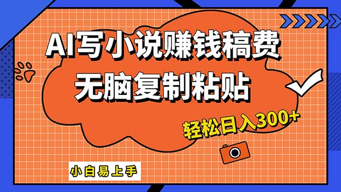 AI一键智能写小说，只需复制粘贴，小白也能成为小说家 轻松日入300+-课程网