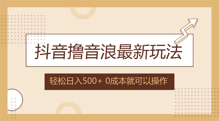 抖音撸音浪最新玩法，不需要露脸，小白轻松上手，0成本就可操作，日入500+-课程网