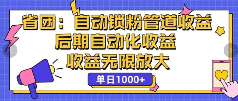 省团：自动化锁粉，管道式收益，后期自动化收益，收益无限放大-课程网