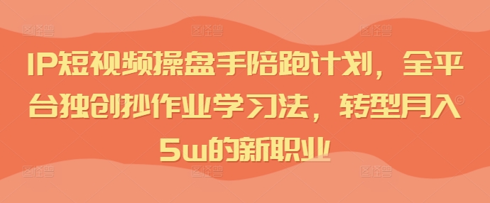 IP小视频股票操盘手陪跑方案，全网平台独创性写作业学习方法，转型发展月入5w的新职业-课程网