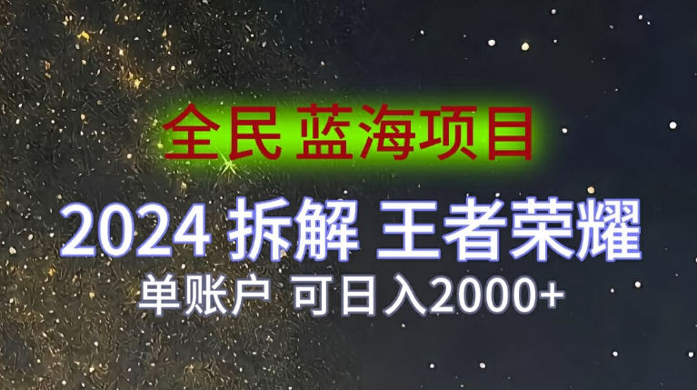 全员蓝海项目，2024拆卸腾讯王者荣耀拉新项目，单帐户可日入200-课程网