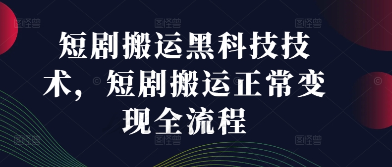 短剧剧本运送高科技技术性，短剧剧本运送正常的转现全过程-课程网