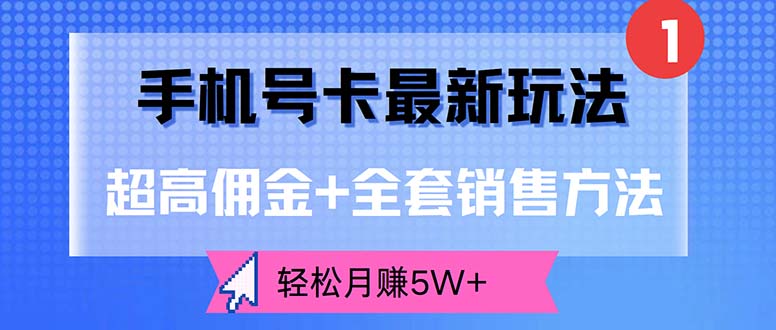 手机号卡最新玩法，超高佣金+全套销售方法，轻松月赚5W+-课程网