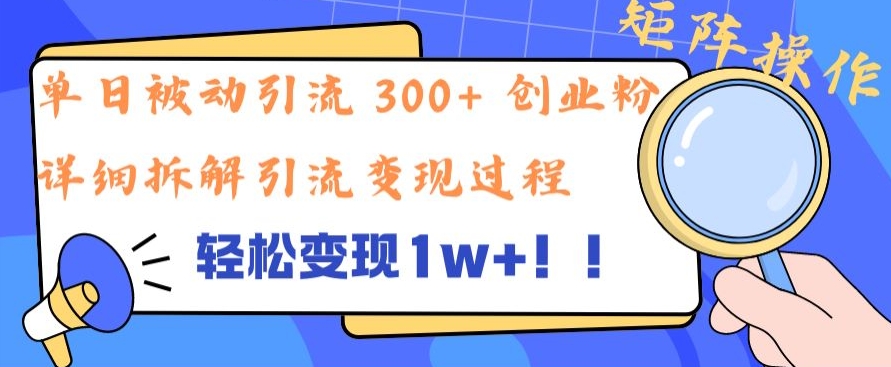 单日被动引流 300+ 创业粉，轻松变现1w+，矩阵操作详细拆解引流变现过程-课程网