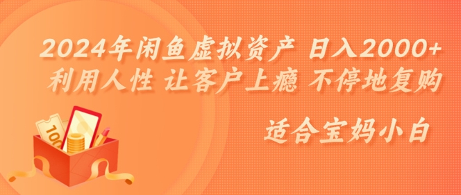 2024年闲鱼虚拟资产 日入几张 利用人性 让客户上瘾 不停地复购-课程网